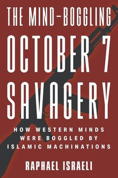 portada The Mind-Boggling October 7 Savagery: How Western Minds Were Boggled by Islamic Machinations (en Inglés)