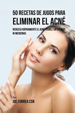 portada 50 Recetas de Jugos Para Eliminar el Acné: Reduzca Rápidamente el Acné Visible sin Cremas ni Medicinas