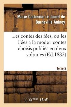 portada Les Contes Des Fées, Ou Les Fées À La Mode Contes Choisis Publiés En Deux Volumes. Tome 2 (en Francés)