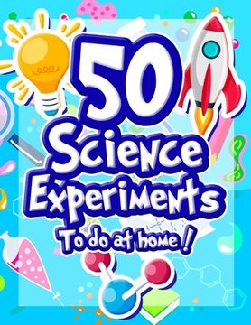 portada 50 Science Experiments to do at Home: The Step by Step Guide for Budding Scientists! Awesome Science Experiments for Kids Ages 5+ Stem / Steam Projec (Paperback or Softback)