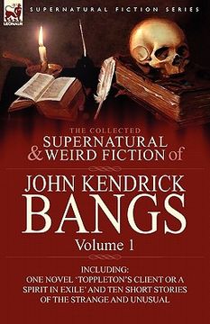 portada the collected supernatural and weird fiction of john kendrick bangs: volume 1-including one novel 'toppleton's client or a spirit in exile' and ten sh (in English)