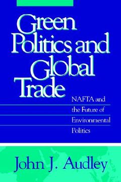 portada green politics and global trade: nafta and the future of environmental politics (en Inglés)
