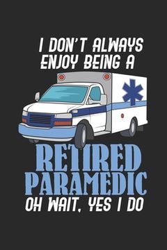 portada I Don't Always Enjoy Being A Retired Paramedic Oh Wait, Yes I Do: 120 Pages I 6x9 I Graph Paper 4x4 (en Inglés)
