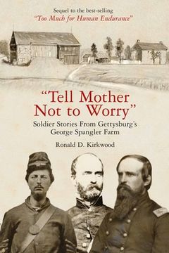 portada Tell Mother Not to Worry: Soldier Stories from Gettysburg's George Spangler Farm
