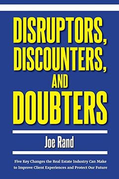 portada Disruptors, Discounters, and Doubters: Five Key Changes the Real Estate Industry Can Make to Improve Client Experiences and Protect Our Future (en Inglés)