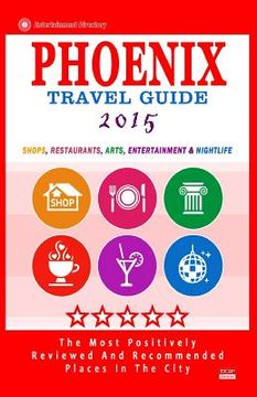 portada Phoenix Travel Guide 2015: Shops, Restaurants, Arts, Entertainment and Nightlife in Phoenix, Arizona (City Travel Guide 2015).