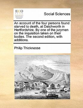 portada an account of the four persons found starved to death, at datchworth in hertfordshire. by one of the jurymen on the inquisition taken on their bodies (en Inglés)