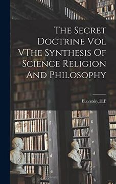 The Secret Doctrine vol Vthe Synthesis of Science Religion and Philosophy (en Inglés)