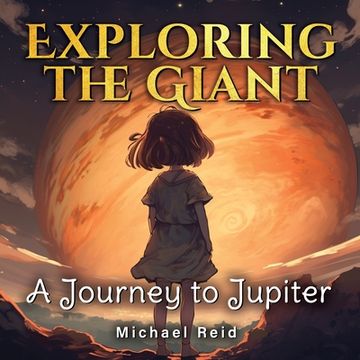 Exploring the Giant: A Journey to Jupiter (en Inglés)
