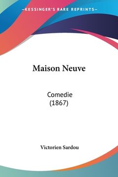 portada Maison Neuve: Comedie (1867) (en Francés)