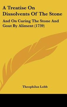 portada a treatise on dissolvents of the stone: and on curing the stone and gout by aliment (1739) (en Inglés)