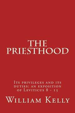 portada The Priesthood: Its privileges and its duties: an exposition of Leviticus 8 - 15 (in English)