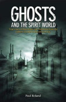 portada Ghosts and the Spirit World: True Cases of Hauntings and Visitations From the Earliest Records to the Present day (en Inglés)