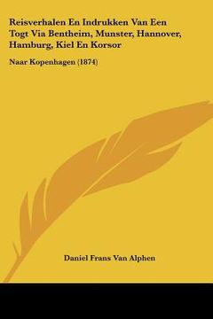 portada Reisverhalen En Indrukken Van Een Togt Via Bentheim, Munster, Hannover, Hamburg, Kiel En Korsor: Naar Kopenhagen (1874)