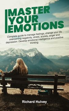 portada Master Your Emotions: Complete Guide to Manage Feelings, Change Your Life Overcoming Negativity, Stress, Anxiety, Anger and Depression. Deve (en Inglés)