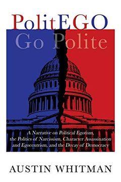 portada Politego: A Narrative on Political Egotism, the Politics of Narcissism, Character Assassination and Egocentrism, and the Decay of Democracy 