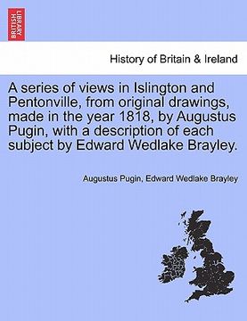 portada a series of views in islington and pentonville, from original drawings, made in the year 1818, by augustus pugin, with a description of each subject (en Inglés)