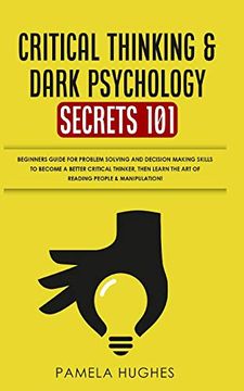 portada Critical Thinking & Dark Psychology Secrets 101: Beginners Guide for Problem Solving and Decision Making Skills to Become a Better Critical Thinker,. The art of Reading People & Manipulation! (en Inglés)