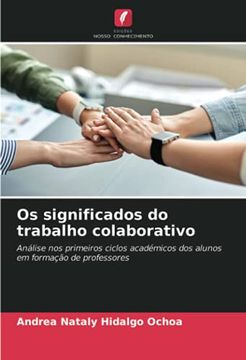 portada Os Significados do Trabalho Colaborativo: Análise nos Primeiros Ciclos Académicos dos Alunos em Formação de Professores (en Portugués)