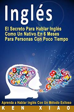 portada Inglés: El Secreto Para Hablar Inglés Como un Nativo en 6 Meses Para Personas con Poco Tiempo (in Spanish)
