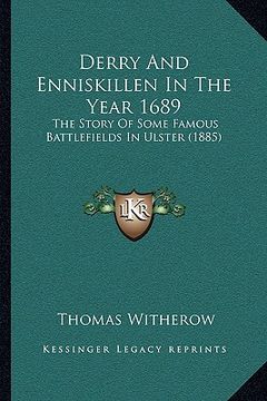 portada derry and enniskillen in the year 1689: the story of some famous battlefields in ulster (1885)