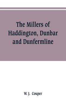 portada The Millers of Haddington, Dunbar and Dunfermline; a record of Scottish bookselling (in English)