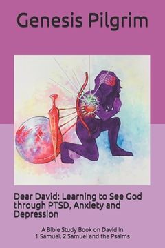 portada Dear David: Learning to See God through PTSD, Anxiety and Depression: A Bible Study Book on David in 1 Samuel, 2 Samuel and the Ps (en Inglés)