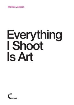 portada Everything I Shoot Is Art (in English)