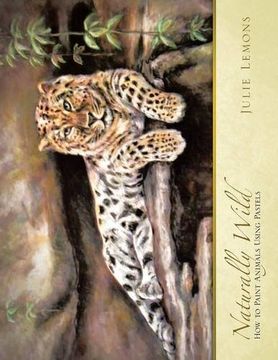 portada Naturally Wild: How to Paint Animals Using Pastels