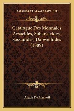 portada Catalogue Des Monnaies Arsacides, Subarsacides, Sassanides, Dabweihides (1889) (en Francés)