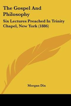 portada the gospel and philosophy: six lectures preached in trinity chapel, new york (1886) (in English)