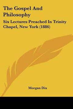 portada the gospel and philosophy: six lectures preached in trinity chapel, new york (1886) (en Inglés)