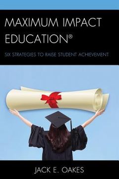 portada Maximum Impact Education: Six Strategies to Raise Student Achievement (in English)
