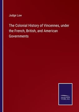 portada The Colonial History of Vincennes, under the French, British, and American Governments (en Inglés)