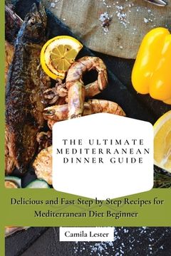 portada The Ultimate Mediterranean Dinner Guide: Delicious and Fast Step by Step Recipes for Mediterranean Diet Beginner (in English)