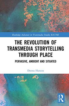 portada The Revolution in Transmedia Storytelling Through Place: Pervasive, Ambient and Situated (Routledge Advances in Transmedia Studies) (en Inglés)