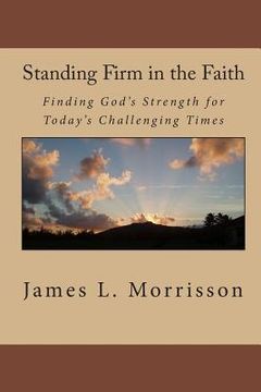 portada Standing Firm in the Faith: Finding God's Strength for Today's Challenging Times