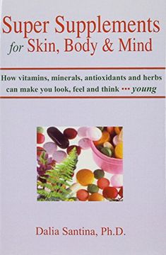 portada Super Supplements for Skin, Body & Mind: How Vitamins, Minerals, Antioxidants and Herbs can Make you Look, Feel and Think Young (in English)