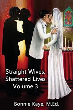 portada Straight Wives, Shattered Lives Volume 3: True Stories of Women Married to Gay and Bisexual Men (en Inglés)
