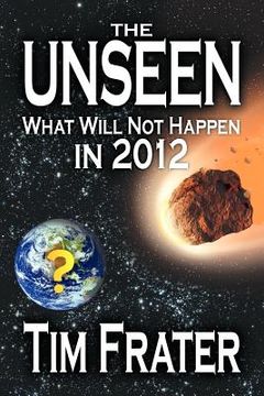 portada the unseen: what will not happen in 2012 (en Inglés)