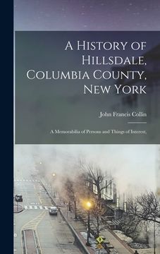 portada A History of Hillsdale, Columbia County, New York: A Memorabilia of Persons and Things of Interest, (en Inglés)
