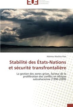 portada Stabilité des États-Nations et sécurité transfrontalière: La gestion des zones grises, facteur de la prolifération des conflits en Afrique subsaharienne (1990-2009)