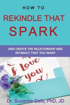 portada How To Rekindle That Spark... & Create The Relationship & Intimacy That You Want