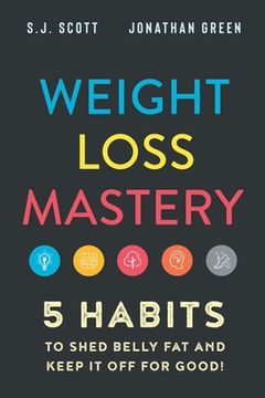 portada Weight Loss Mastery: 5 Habits to Shed Belly Fat and Keep it Off for Good (en Inglés)