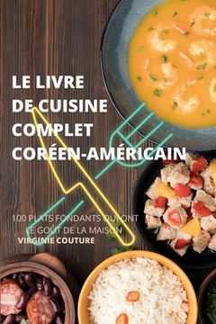 portada Le Livre de Cuisine Complet Coréenaméricain: 100 Plats Fondants Qui Ont Le Goût de la Maison (en Francés)