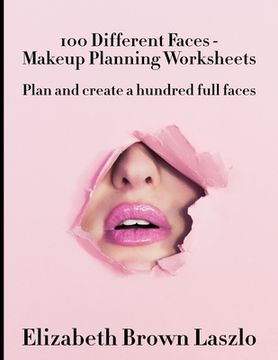portada 100 Different Faces - Makeup Planning Worksheets: Plan and create a hundred full faces (en Inglés)