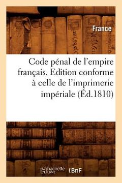portada Code Pénal de l'Empire Français . Edition Conforme À Celle de l'Imprimerie Impériale (Éd.1810) (en Francés)
