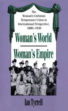portada Woman's World/Woman's Empire: The Woman's Christian Temperance Union in International Perspective, 1880-1930 (en Inglés)