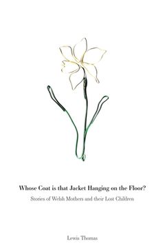 portada Whose Coat is that Jacket Hanging on the Floor?: Stories of Welsh Mothers and their Lost Children (en Inglés)