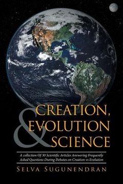 portada Creation, Evolution & Science: A collection Of 30 Scientific Articles Answering Frequently Asked Questions During Debates on Creation vs Evolution (en Inglés)